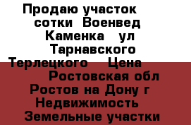 Продаю участок 2,35 сотки, Военвед - Каменка,  ул. Тарнавского-Терлецкого. › Цена ­ 1 800 000 - Ростовская обл., Ростов-на-Дону г. Недвижимость » Земельные участки продажа   